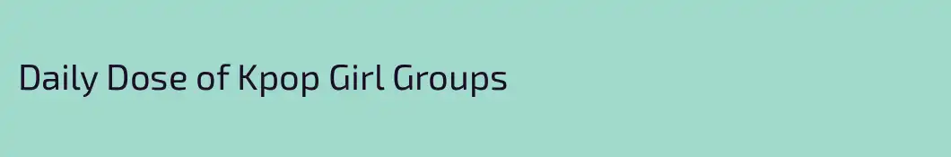 Daily Dose of Kpop Girl Groups